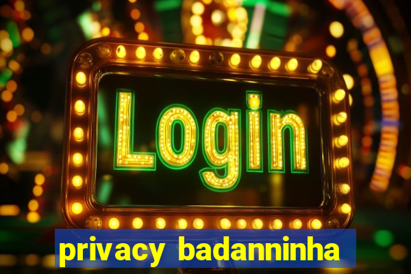 privacy badanninha